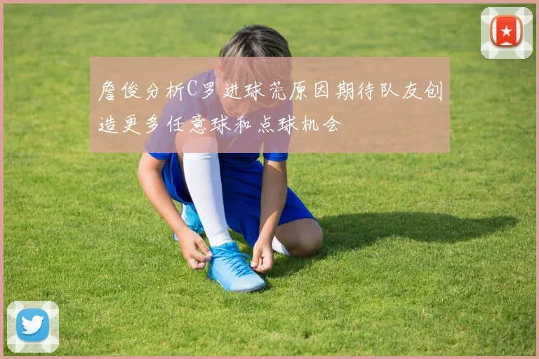 詹俊分析C罗进球荒原因期待队友创造更多任意球和点球机会