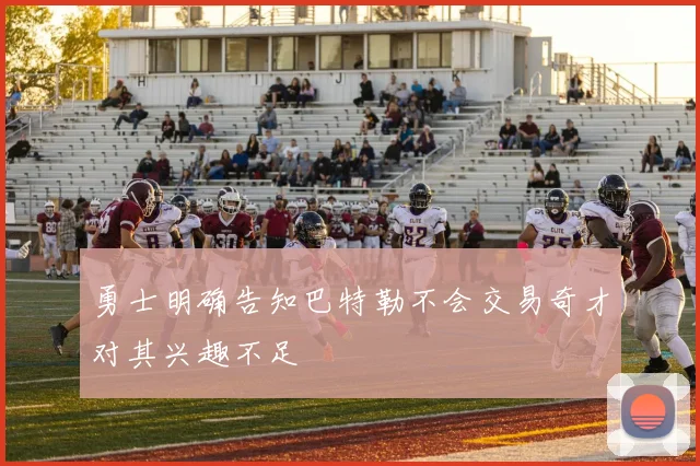 勇士明确告知巴特勒不会交易奇才对其兴趣不足