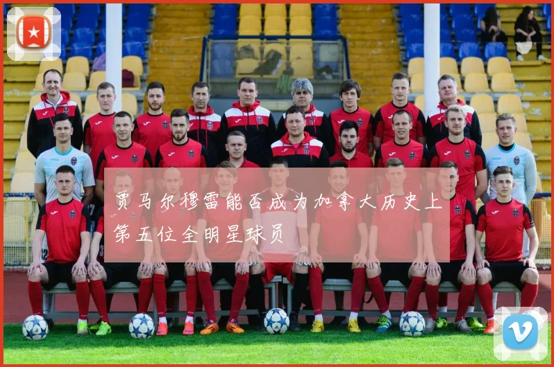 贾马尔穆雷能否成为加拿大历史上第五位全明星球员